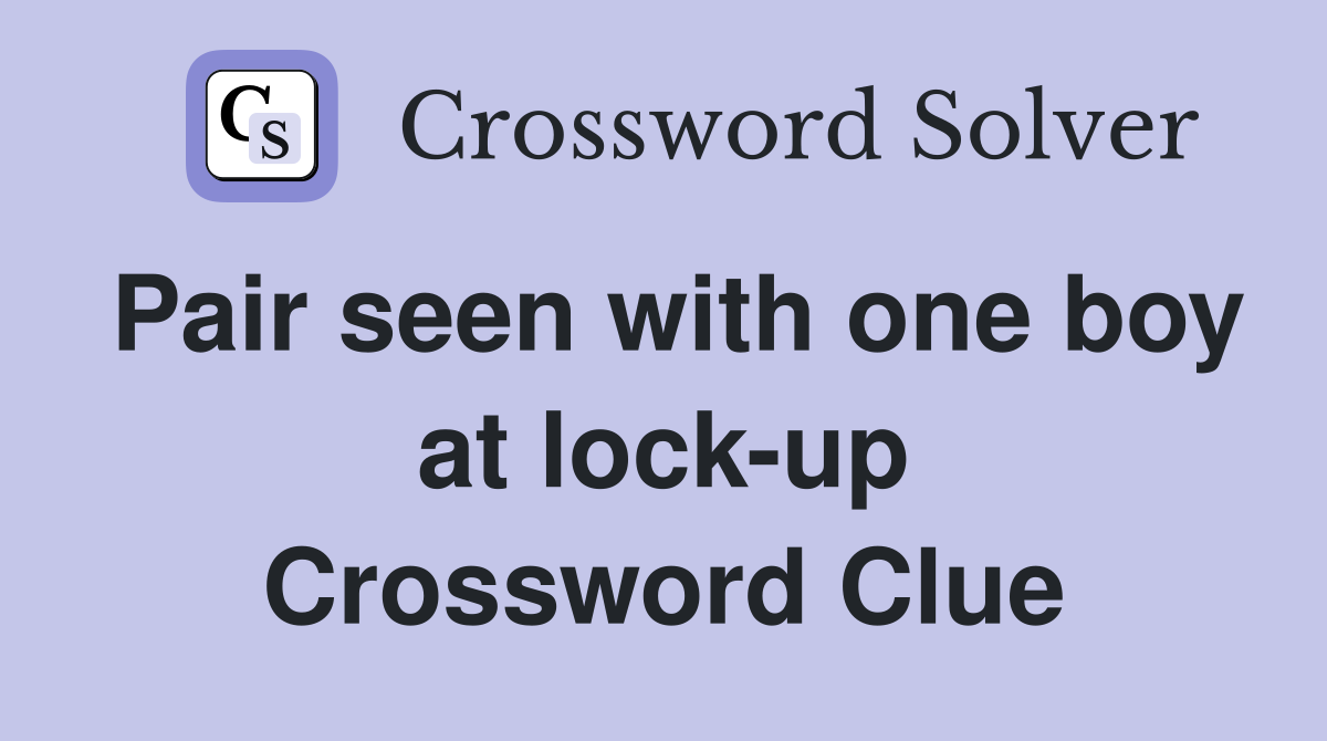 Pair seen with one boy at lock-up Crossword Clue
