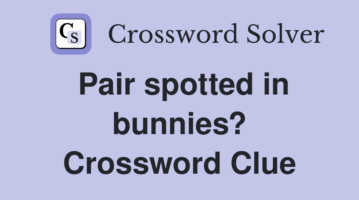 Pair spotted in bunnies? Crossword Clue