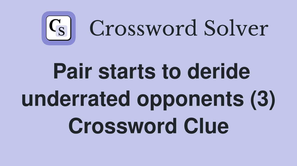Pair starts to deride underrated opponents (3) Crossword Clue