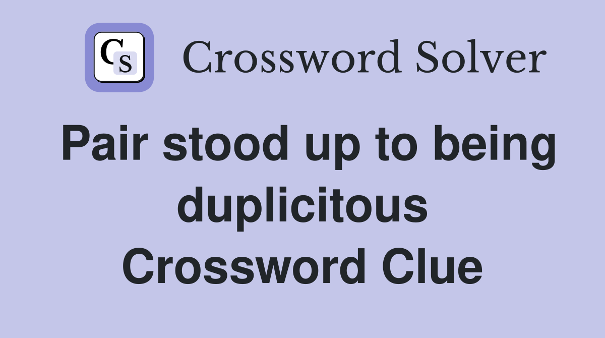 Pair stood up to being duplicitous Crossword Clue