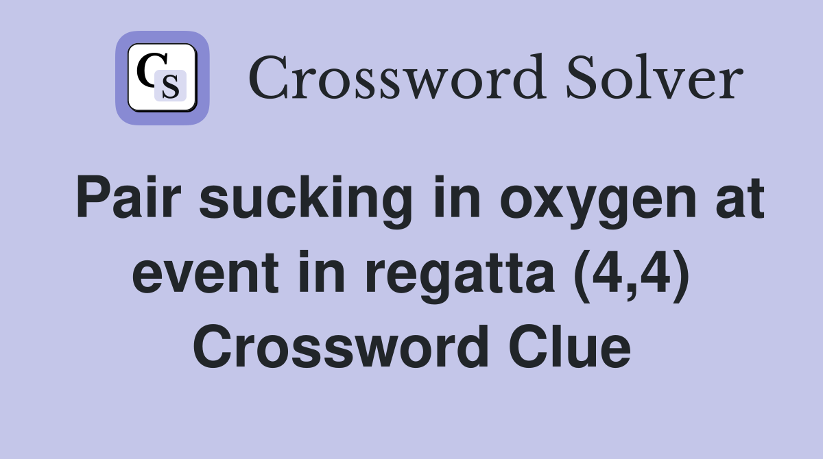 Pair sucking in oxygen at event in regatta (4,4) Crossword Clue