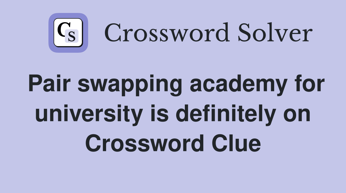 Pair swapping academy for university is definitely on Crossword Clue