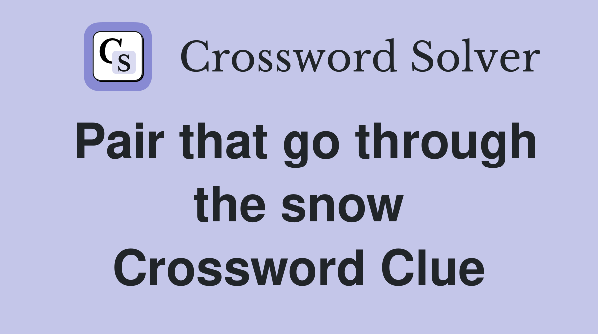 Pair that go through the snow Crossword Clue