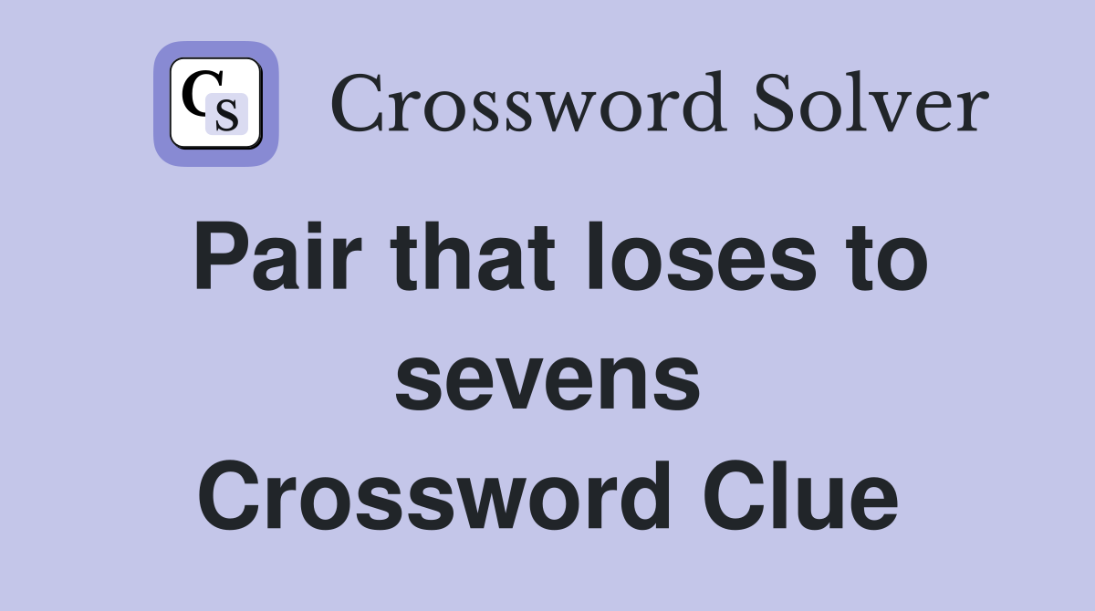 Pair that loses to sevens Crossword Clue