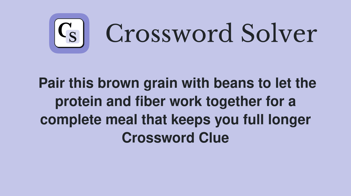 Pair this brown grain with beans to let the protein and fiber work together for a complete meal that keeps you full longer Crossword Clue