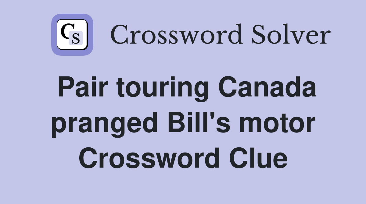 Pair touring Canada pranged Bill's motor Crossword Clue