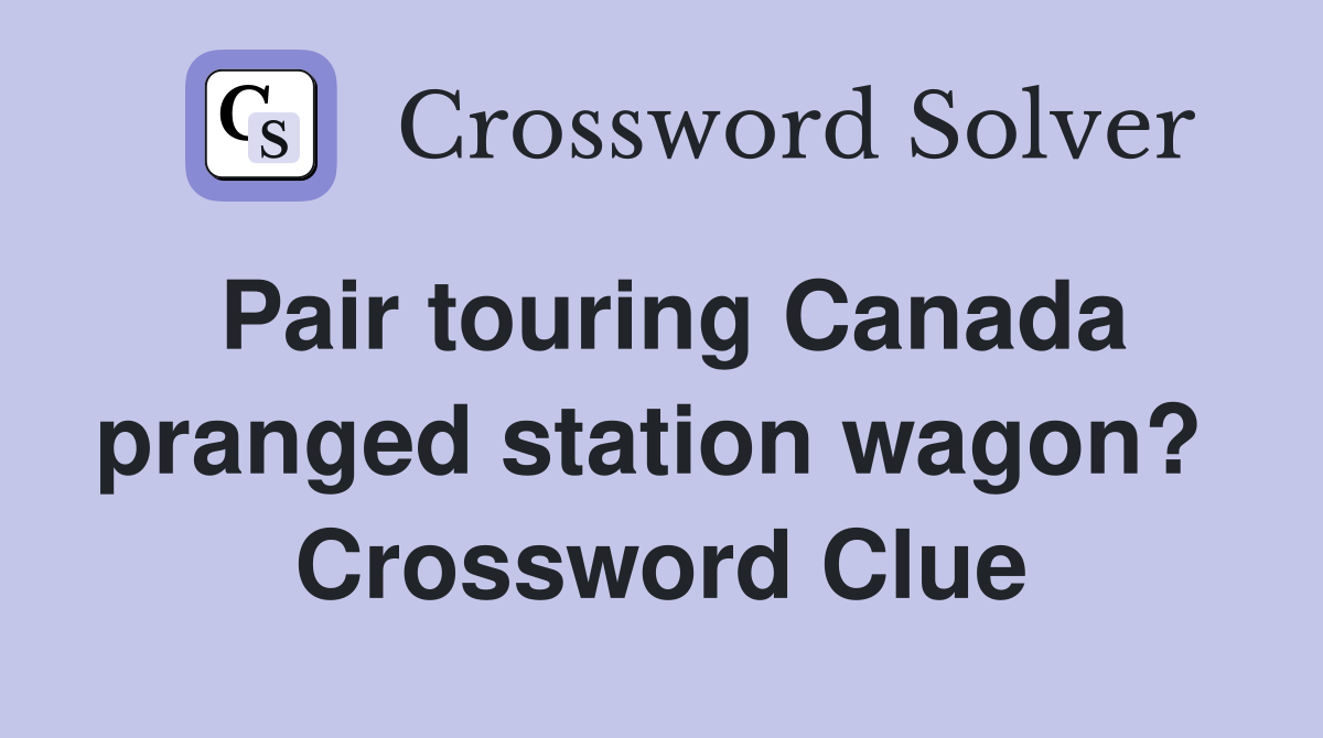 Pair touring Canada pranged station wagon?  Crossword Clue