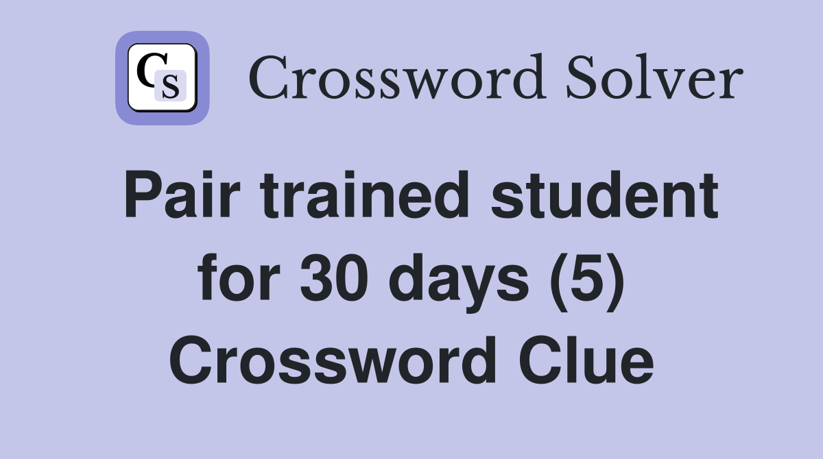 Pair trained student for 30 days (5) Crossword Clue