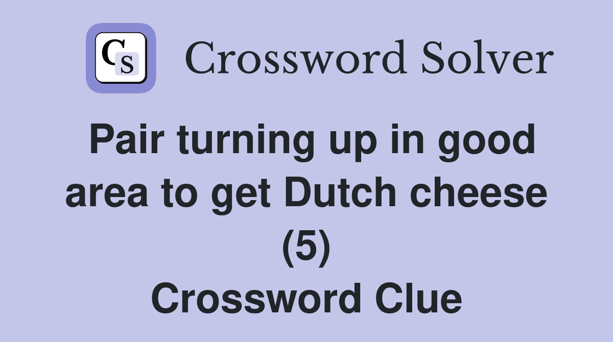 Pair turning up in good area to get Dutch cheese (5) Crossword Clue