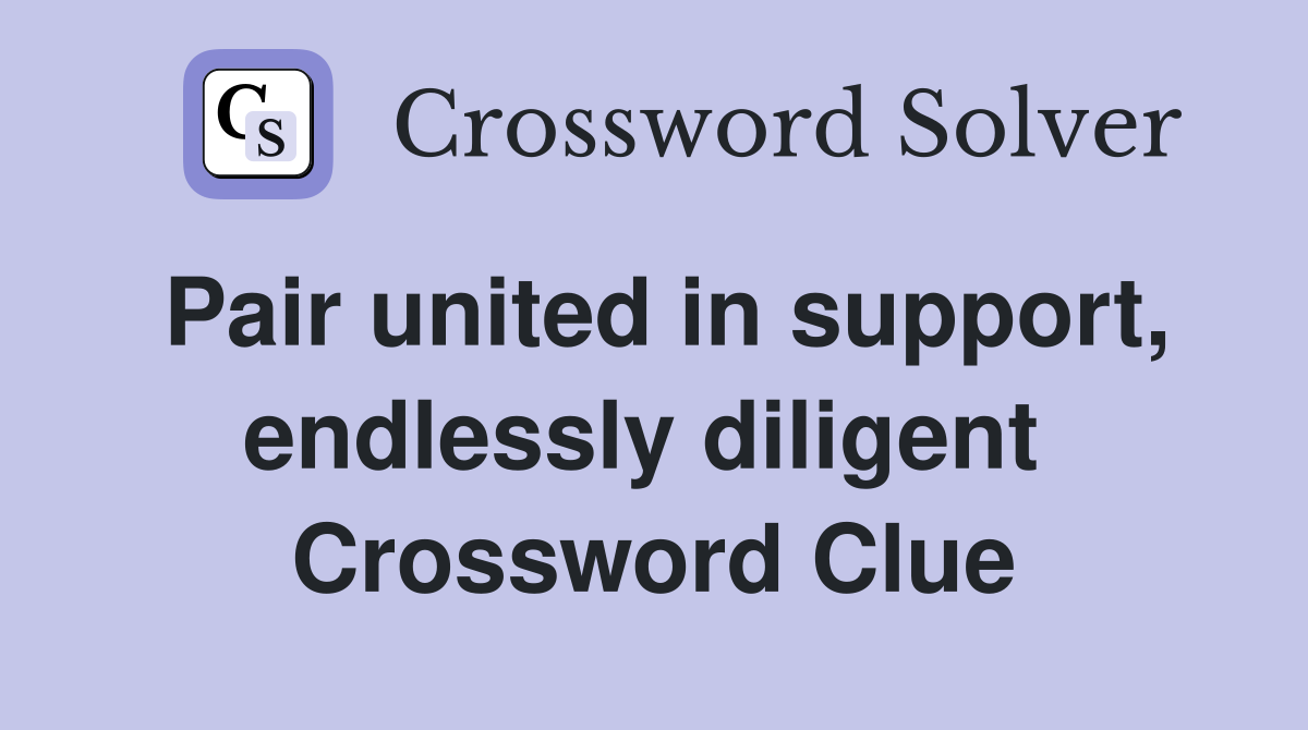 Pair united in support, endlessly diligent  Crossword Clue