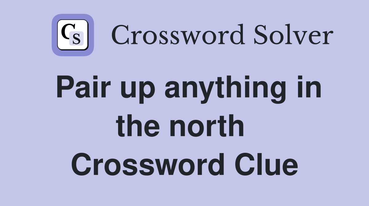 Pair up anything in the north  Crossword Clue