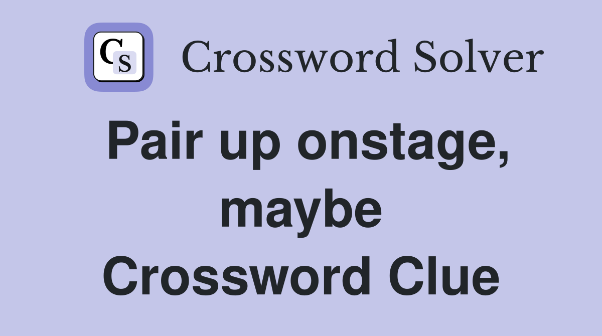 Pair up onstage, maybe Crossword Clue