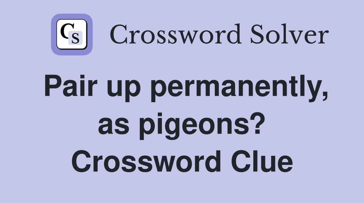 Pair up permanently, as pigeons? Crossword Clue