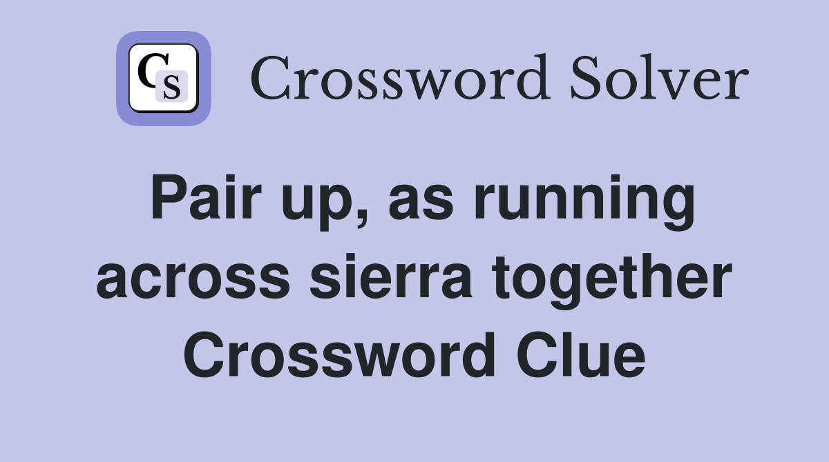 Pair up, as running across sierra together Crossword Clue