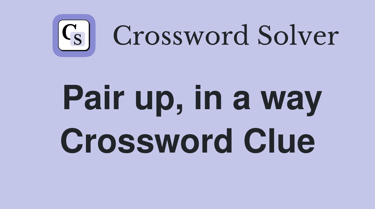 Pair up, in a way Crossword Clue