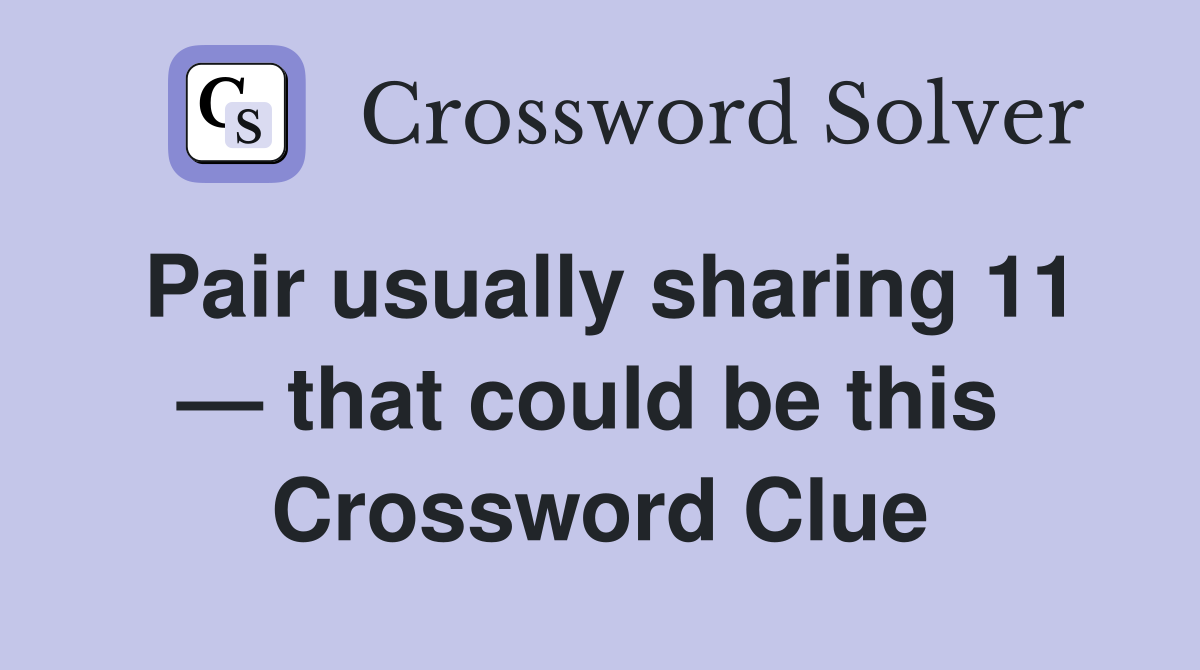 Pair usually sharing 11 — that could be this  Crossword Clue