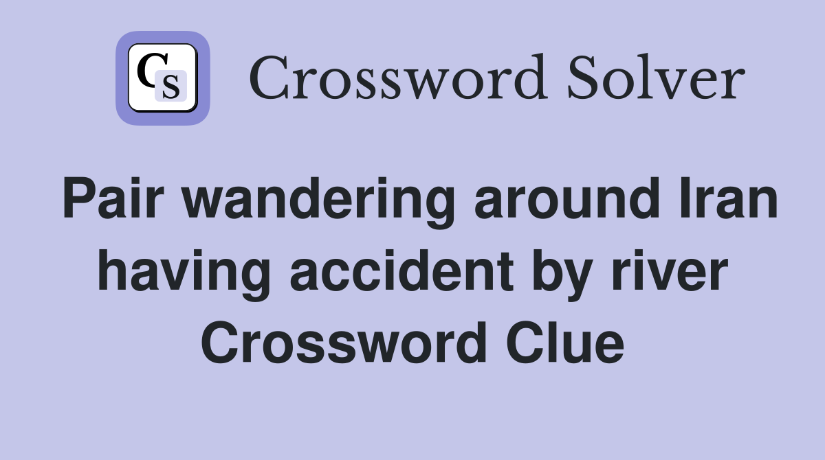 Pair wandering around Iran having accident by river Crossword Clue