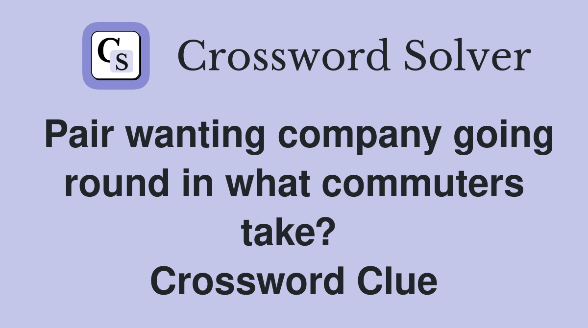 Pair wanting company going round in what commuters take?  Crossword Clue