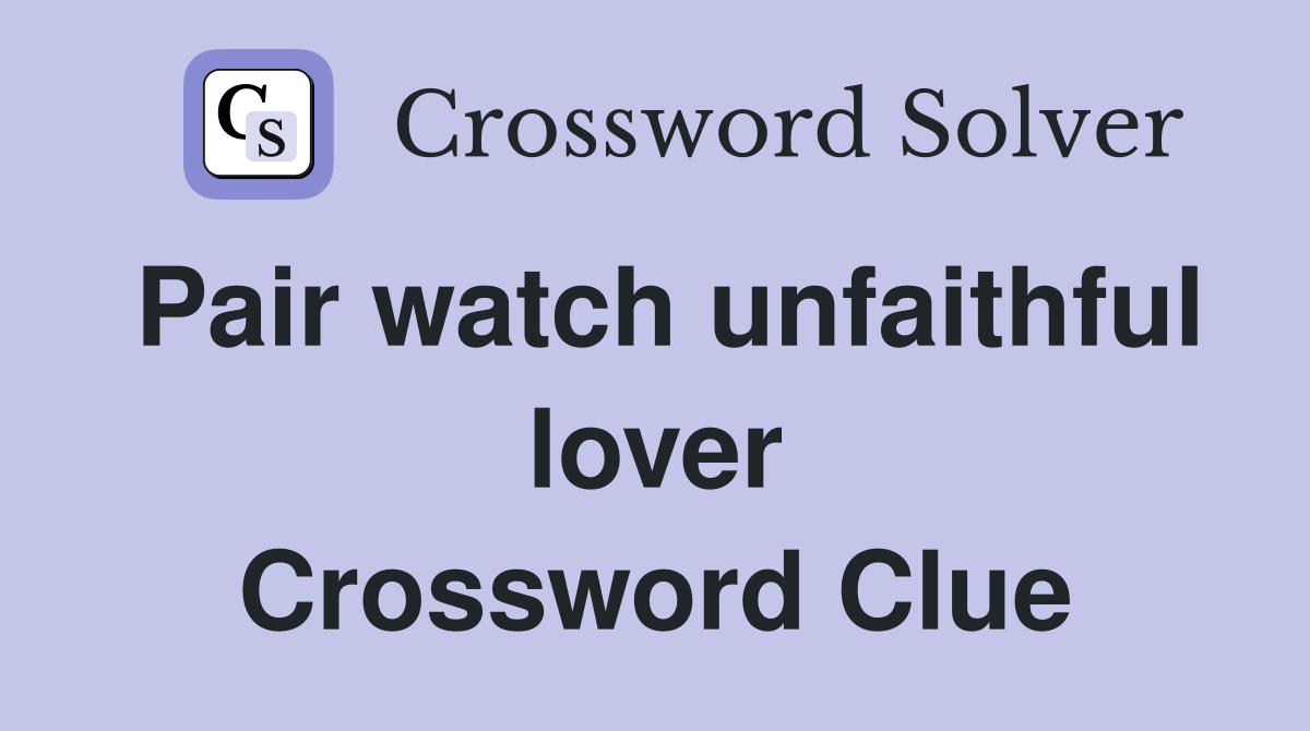 Pair watch unfaithful lover Crossword Clue