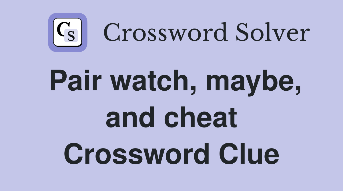 Pair watch, maybe, and cheat Crossword Clue