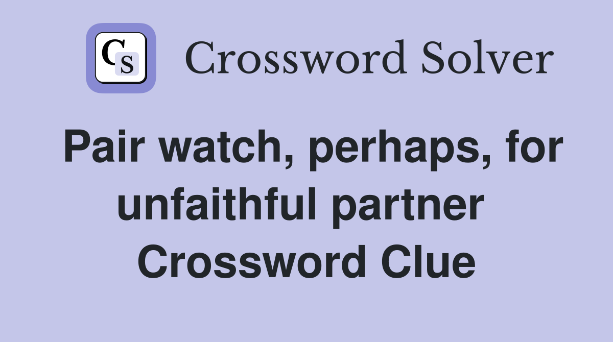 Pair watch, perhaps, for unfaithful partner  Crossword Clue
