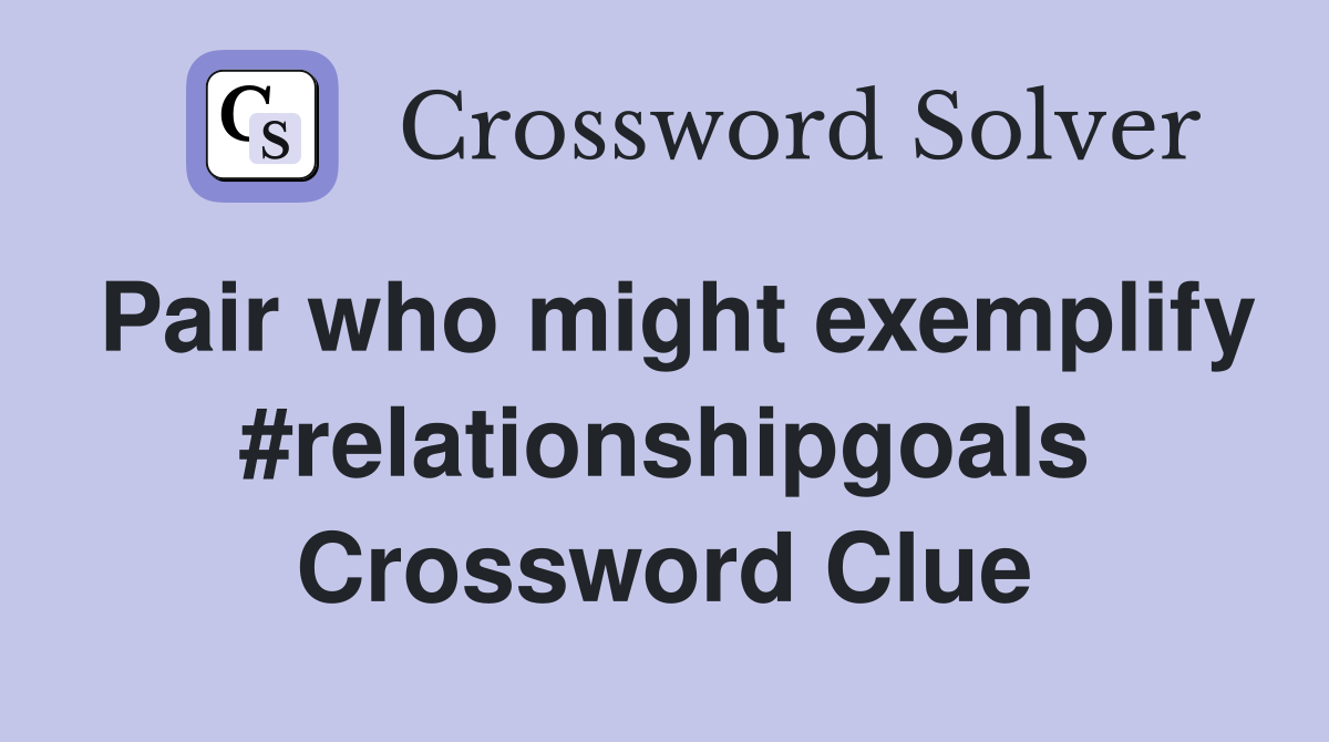 Pair who might exemplify #relationshipgoals Crossword Clue