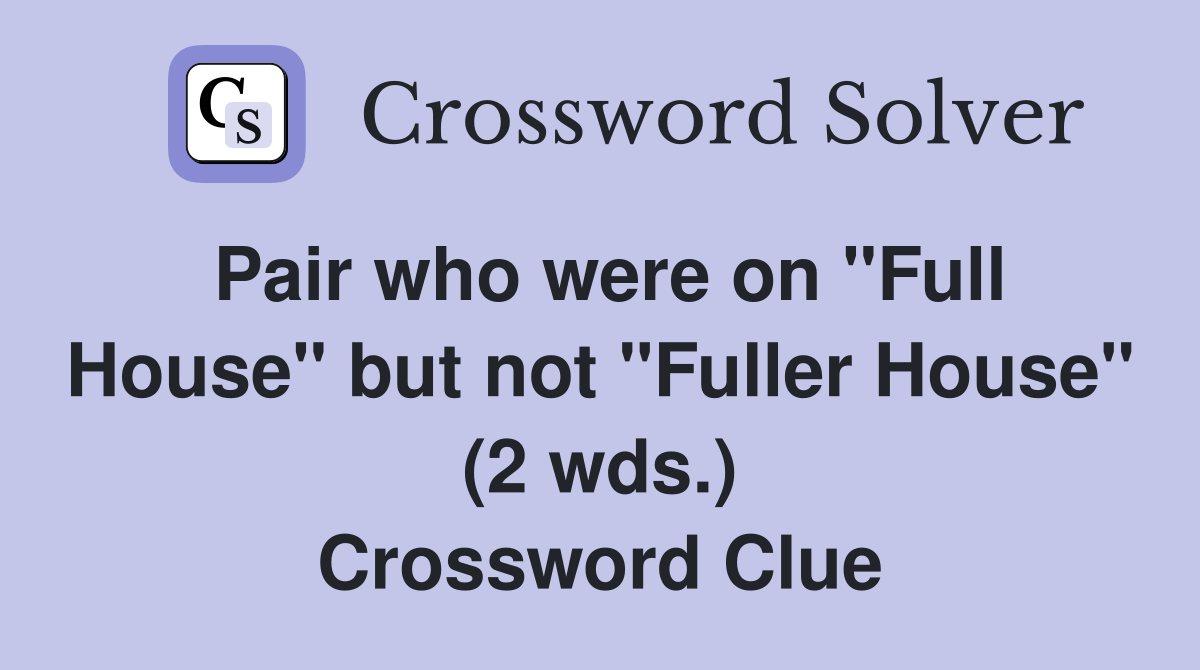 Pair who were on "Full House" but not "Fuller House" (2 wds.) Crossword Clue