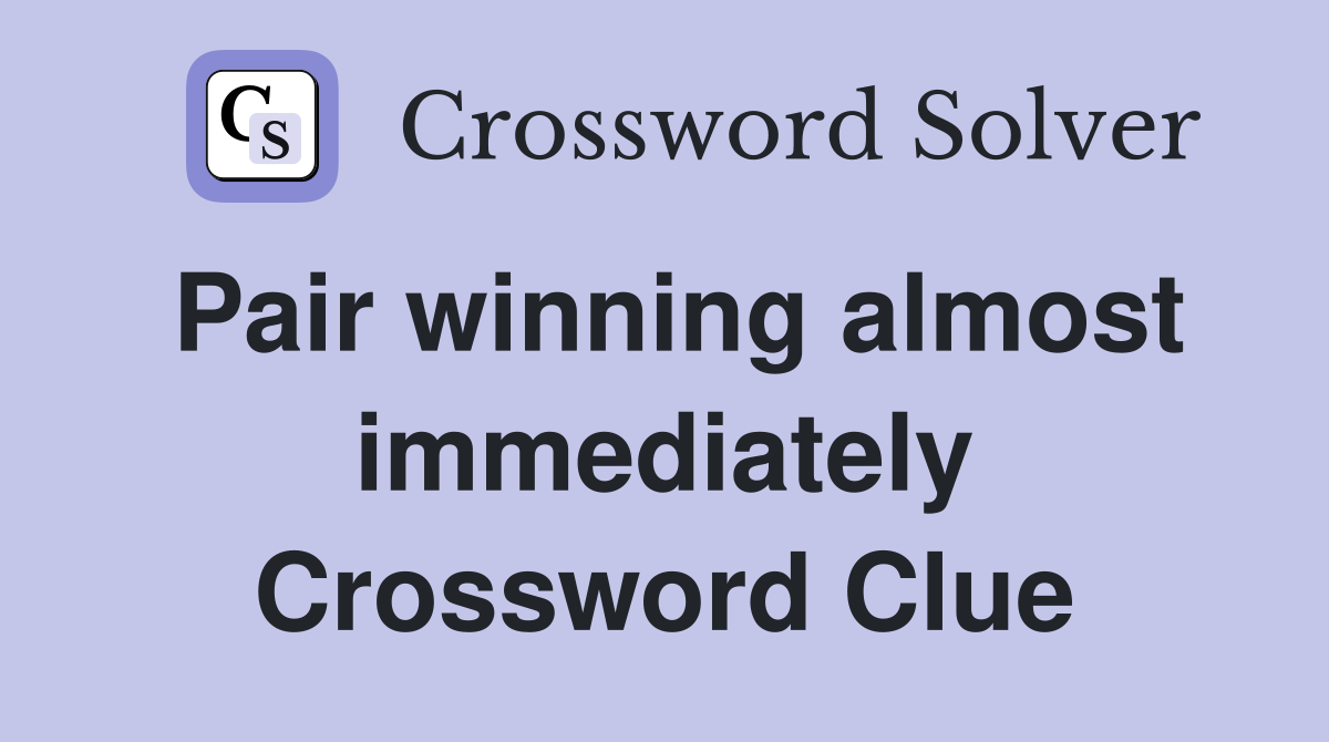 Pair winning almost immediately Crossword Clue