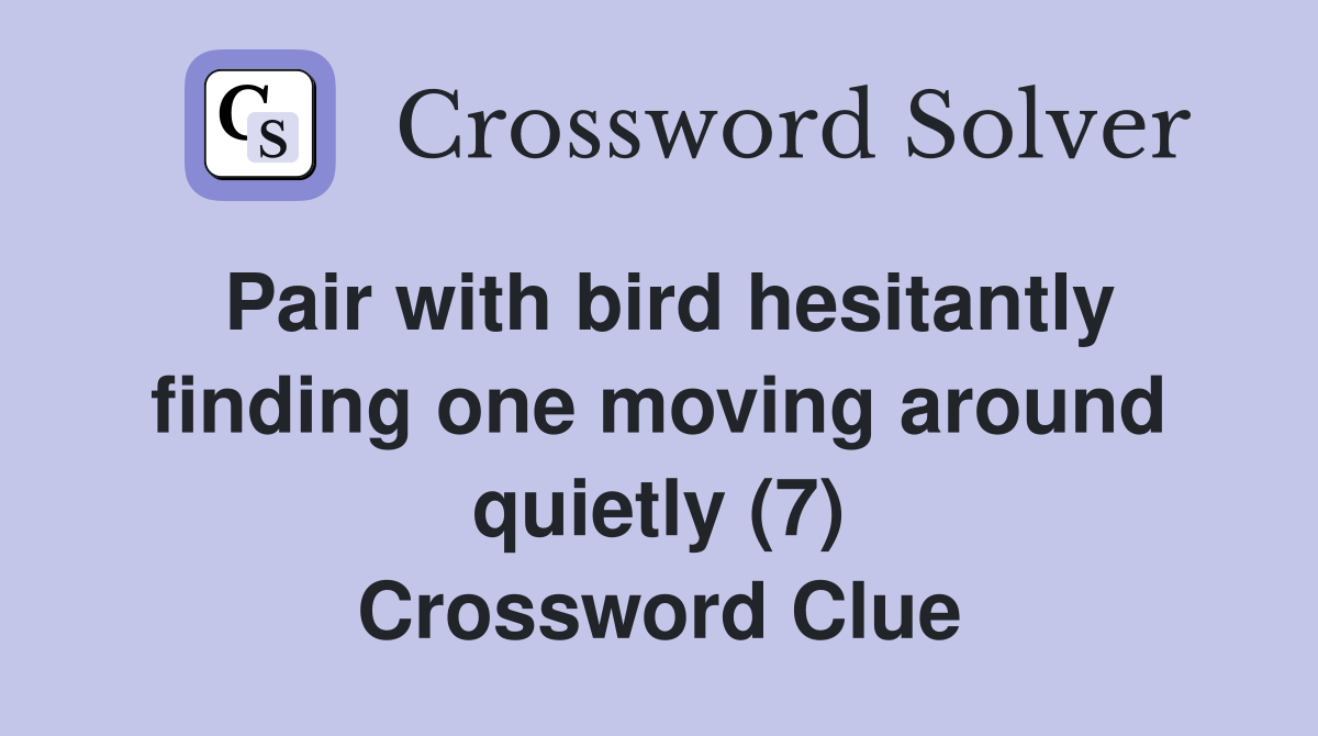 Pair with bird hesitantly finding one moving around quietly (7) Crossword Clue