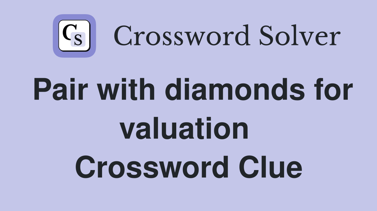 Pair with diamonds for valuation  Crossword Clue