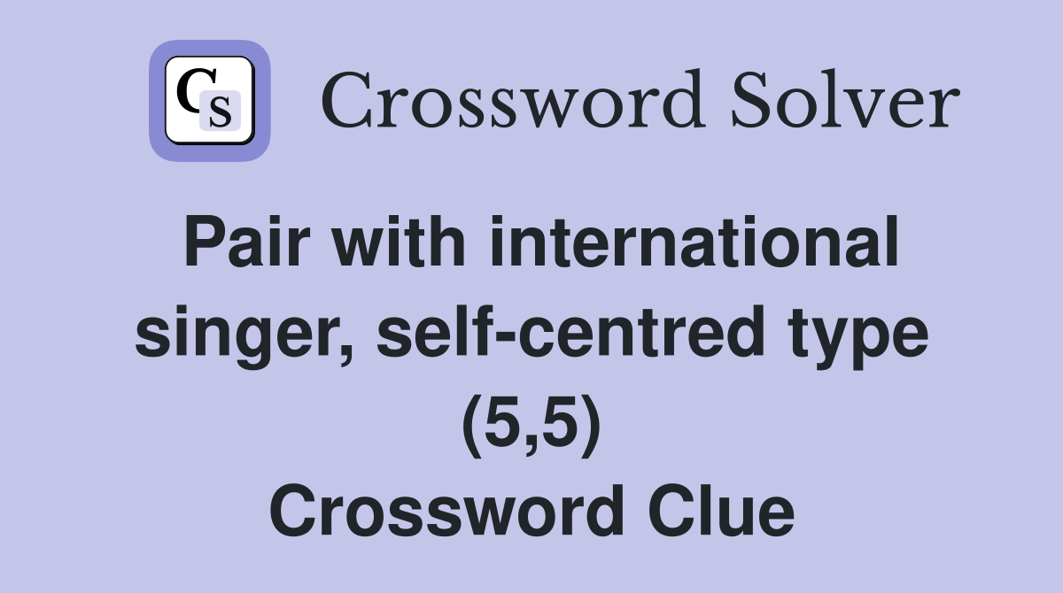 Pair with international singer, self-centred type (5,5) Crossword Clue