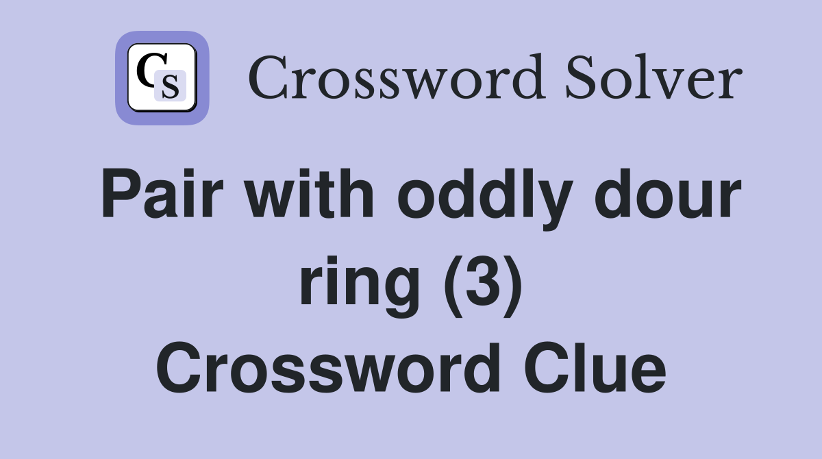 Pair with oddly dour ring (3) Crossword Clue