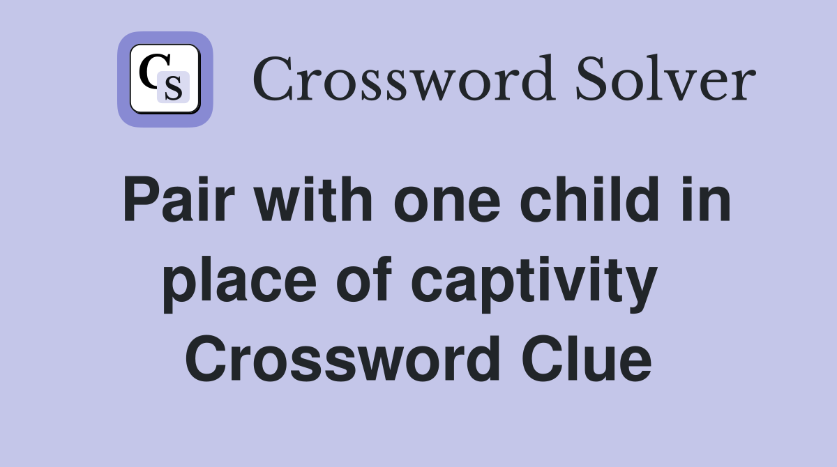 Pair with one child in place of captivity  Crossword Clue