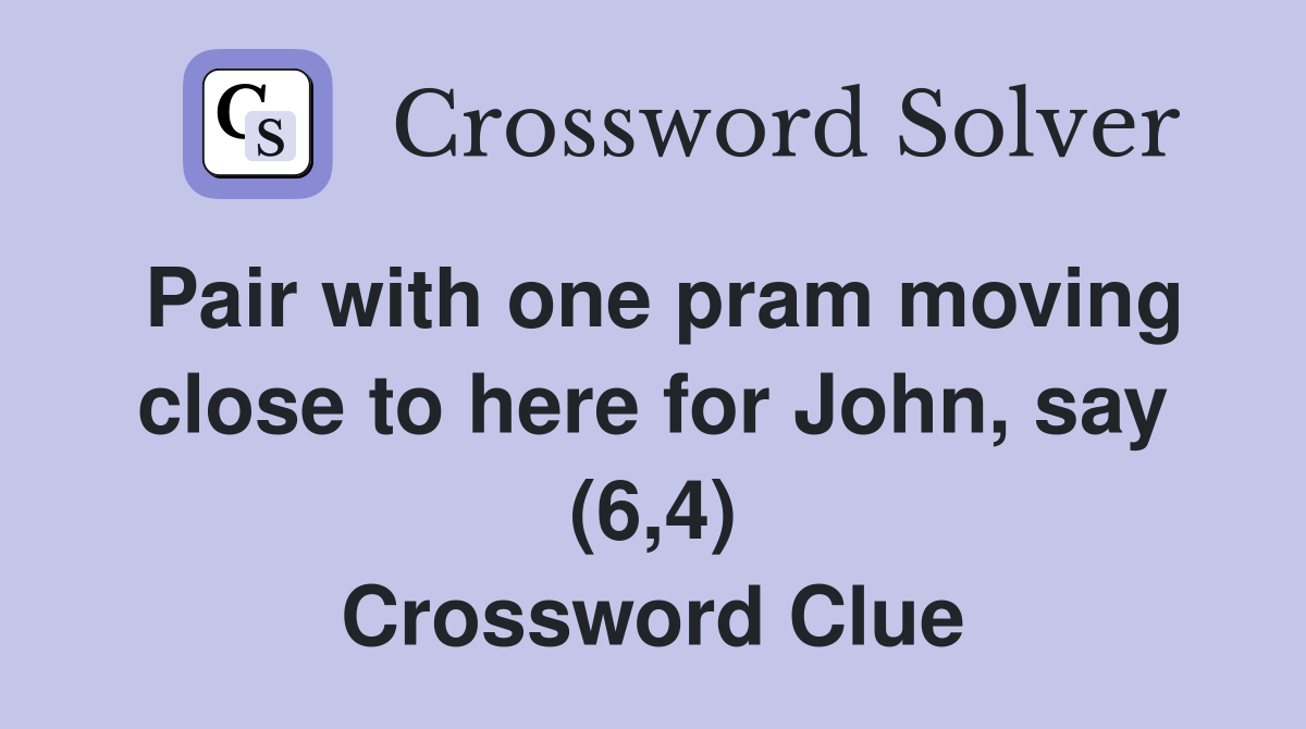 Pair with one pram moving close to here for John, say (6,4) Crossword Clue