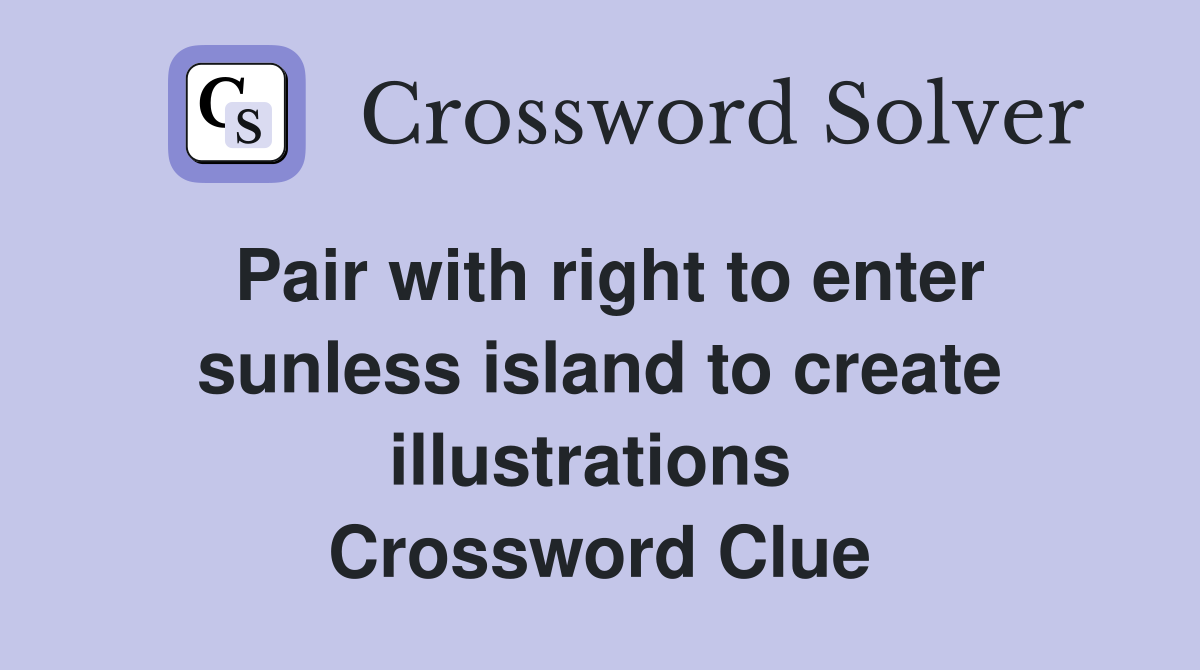 Pair with right to enter sunless island to create illustrations  Crossword Clue
