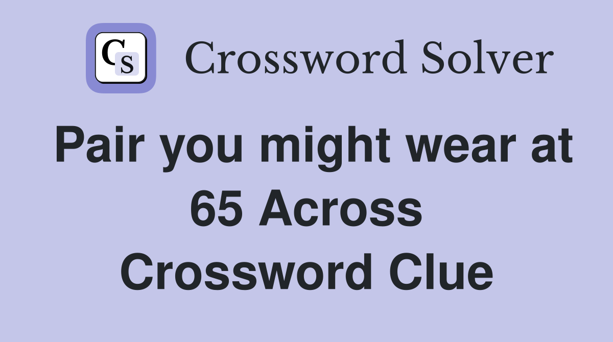 Pair you might wear at 65 Across Crossword Clue