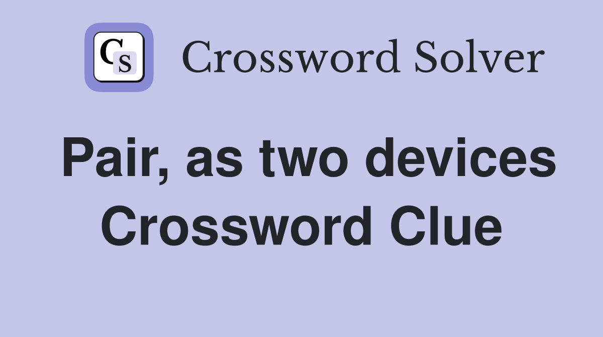 Pair, as two devices Crossword Clue