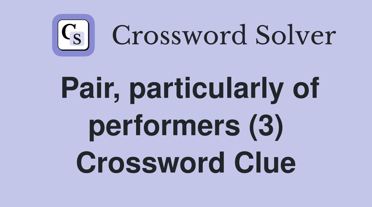 Pair, particularly of performers (3) Crossword Clue