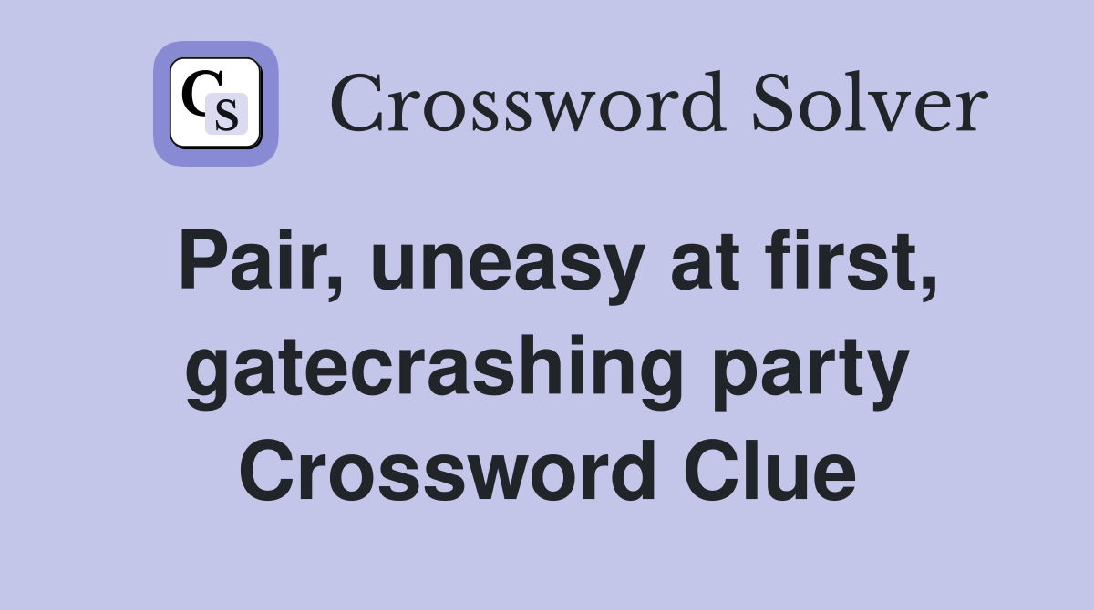 Pair, uneasy at first, gatecrashing party Crossword Clue