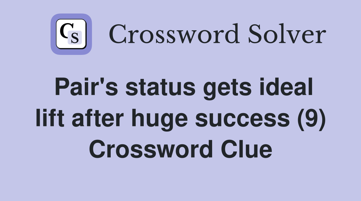 Pair's status gets ideal lift after huge success (9) Crossword Clue