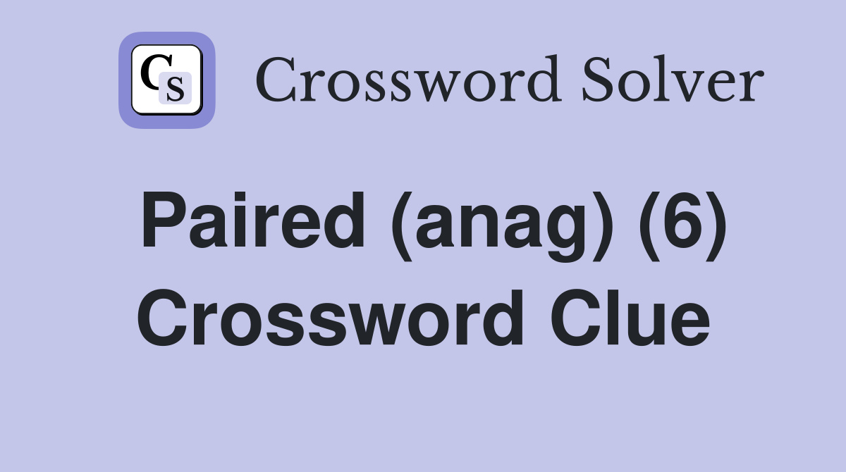Paired (anag) (6) Crossword Clue