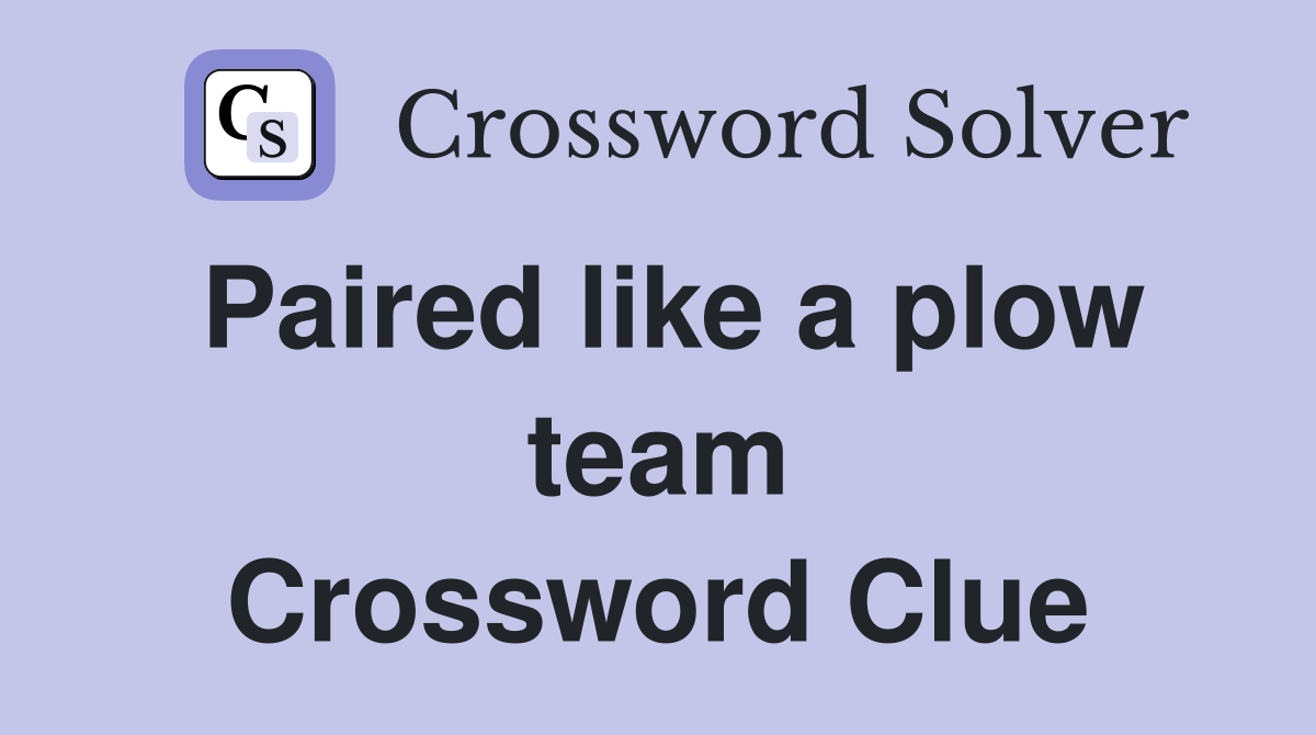 Paired like a plow team Crossword Clue