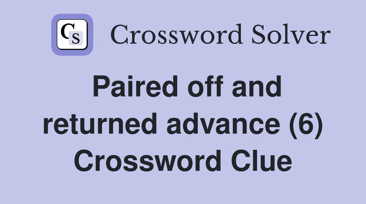 Paired off and returned advance (6) Crossword Clue