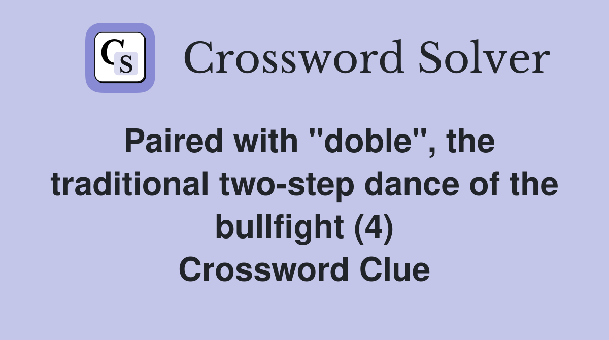 Paired with "doble", the traditional two-step dance of the bullfight (4) Crossword Clue