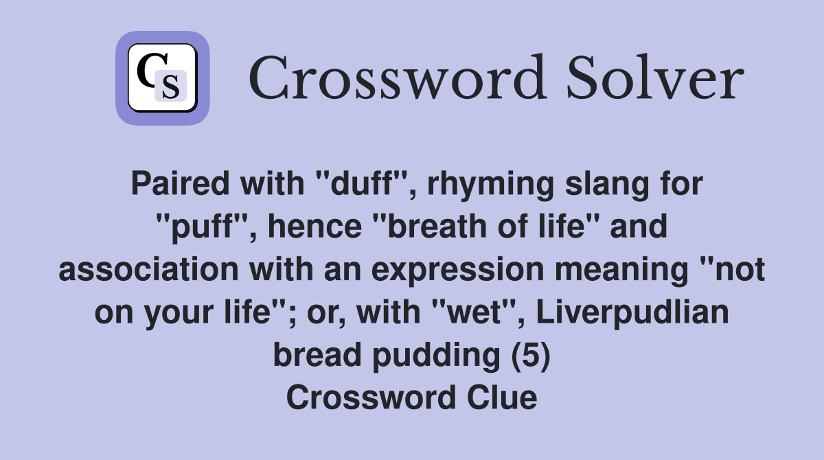 Paired with "duff", rhyming slang for "puff", hence "breath of life" and association with an expression meaning "not on your life"; or, with "wet", Liverpudlian bread pudding (5) Crossword Clue