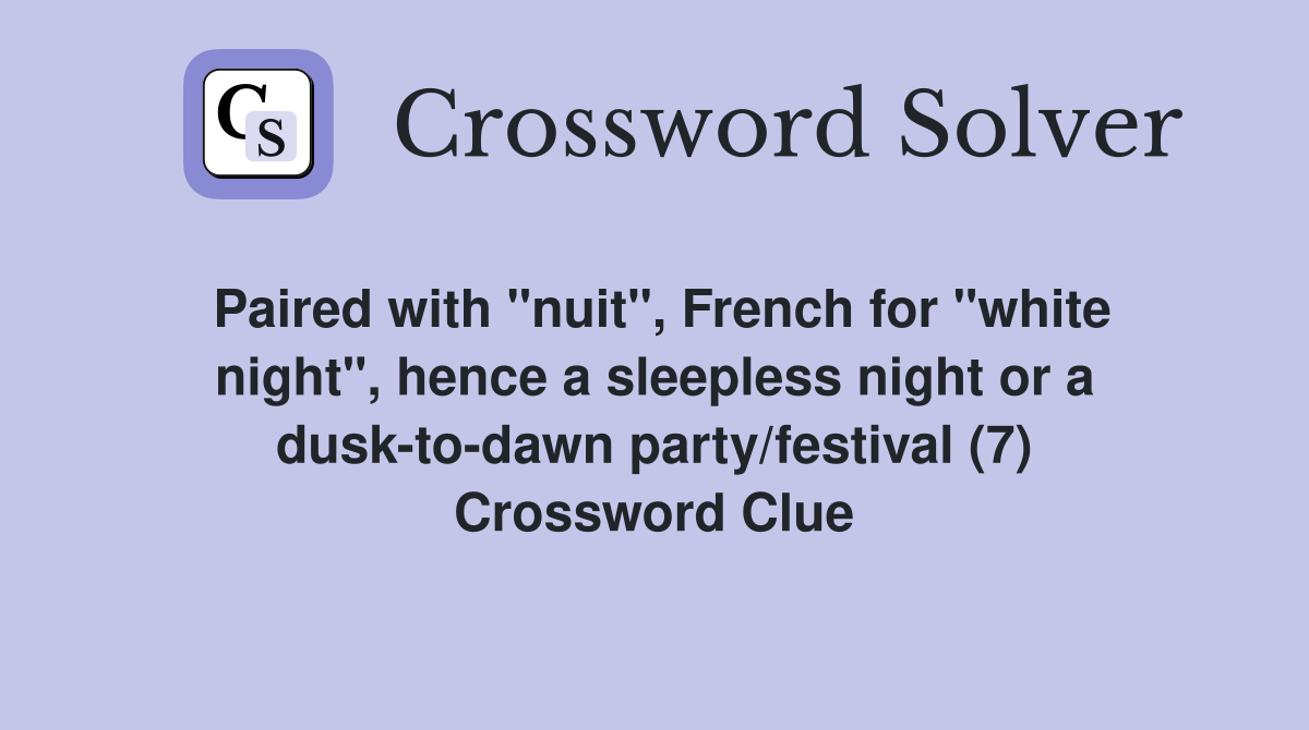 Paired with "nuit", French for "white night", hence a sleepless night or a dusk-to-dawn party/festival (7) Crossword Clue