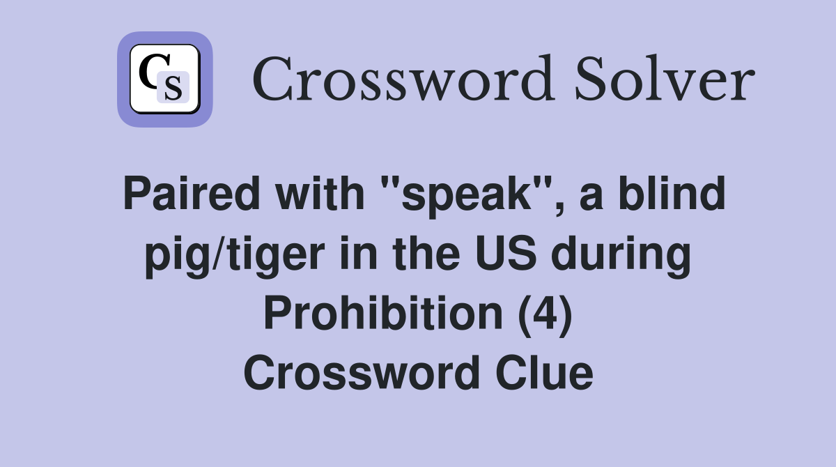 Paired with "speak", a blind pig/tiger in the US during Prohibition (4) Crossword Clue