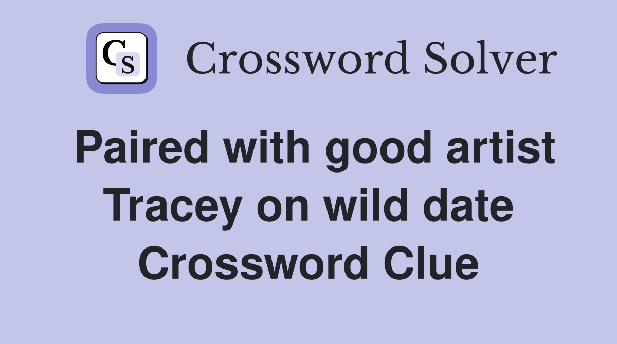 Paired with good artist Tracey on wild date Crossword Clue