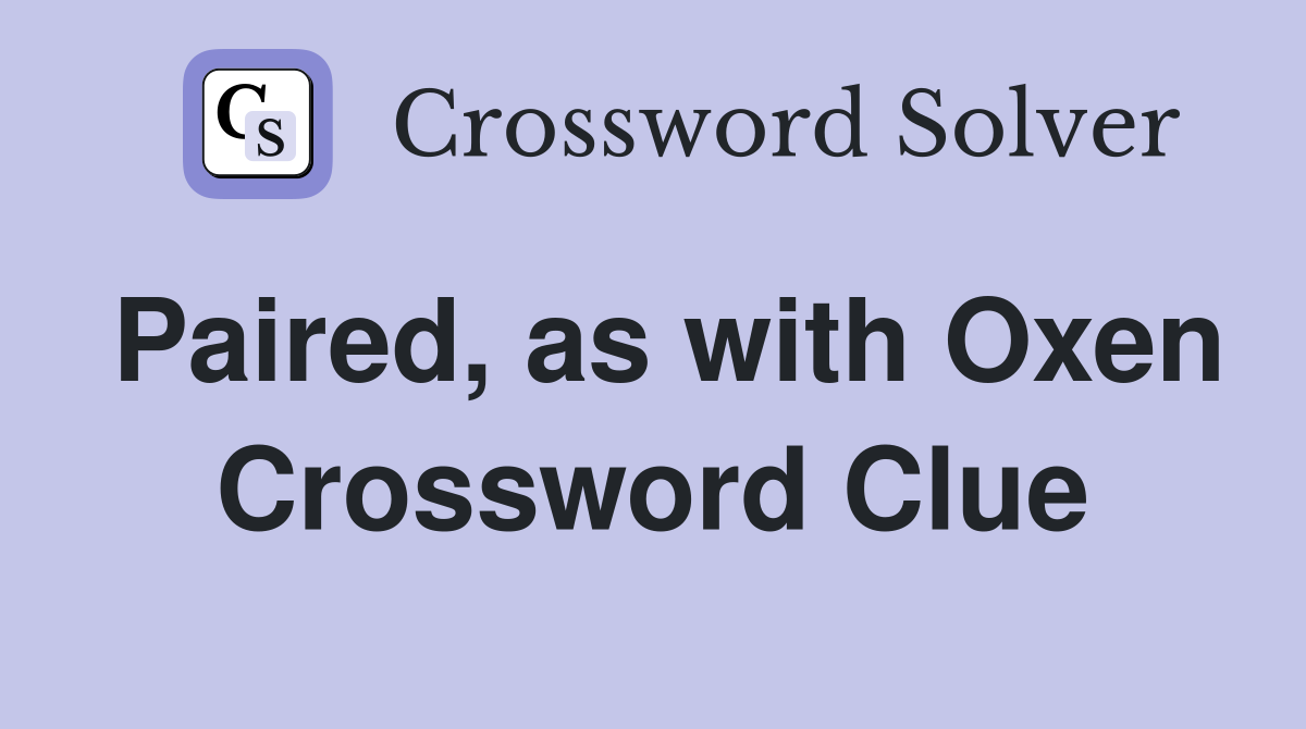 Paired, as with Oxen Crossword Clue