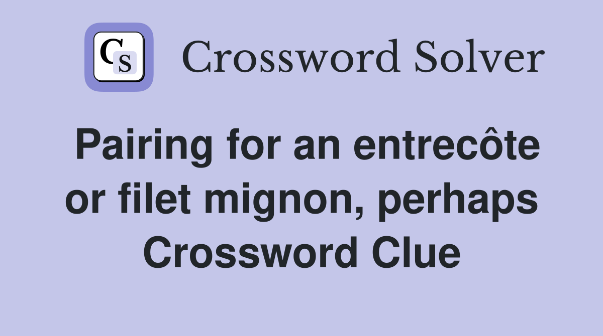 Pairing for an entrecôte or filet mignon, perhaps Crossword Clue